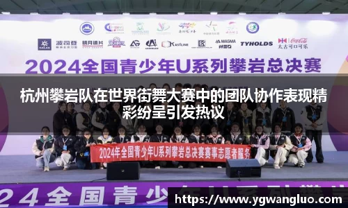 杭州攀岩队在世界街舞大赛中的团队协作表现精彩纷呈引发热议