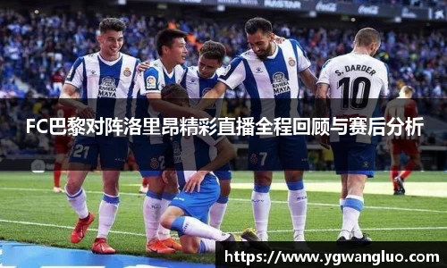 FC巴黎对阵洛里昂精彩直播全程回顾与赛后分析